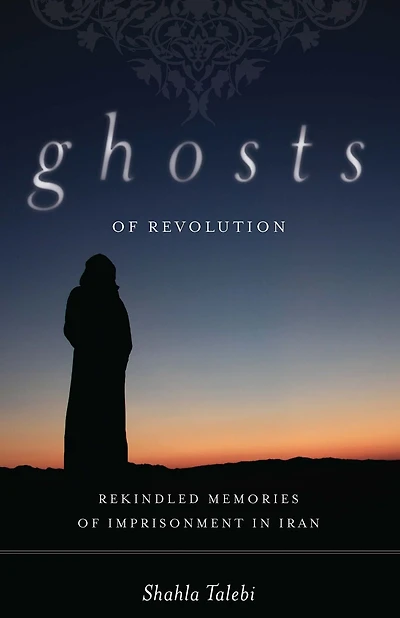 Ghosts of Revolution: Rekindled Memories of Imprisonment in Iran
