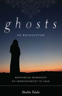 Ghosts of Revolution: Rekindled Memories of Imprisonment in Iran