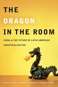 the Dragon Room: China and Future of Latin American Industrialization