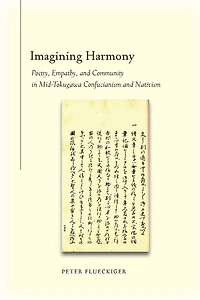 Imagining Harmony: Poetry, Empathy, and Community in Mid-Tokugawa Confucianism and Nativism