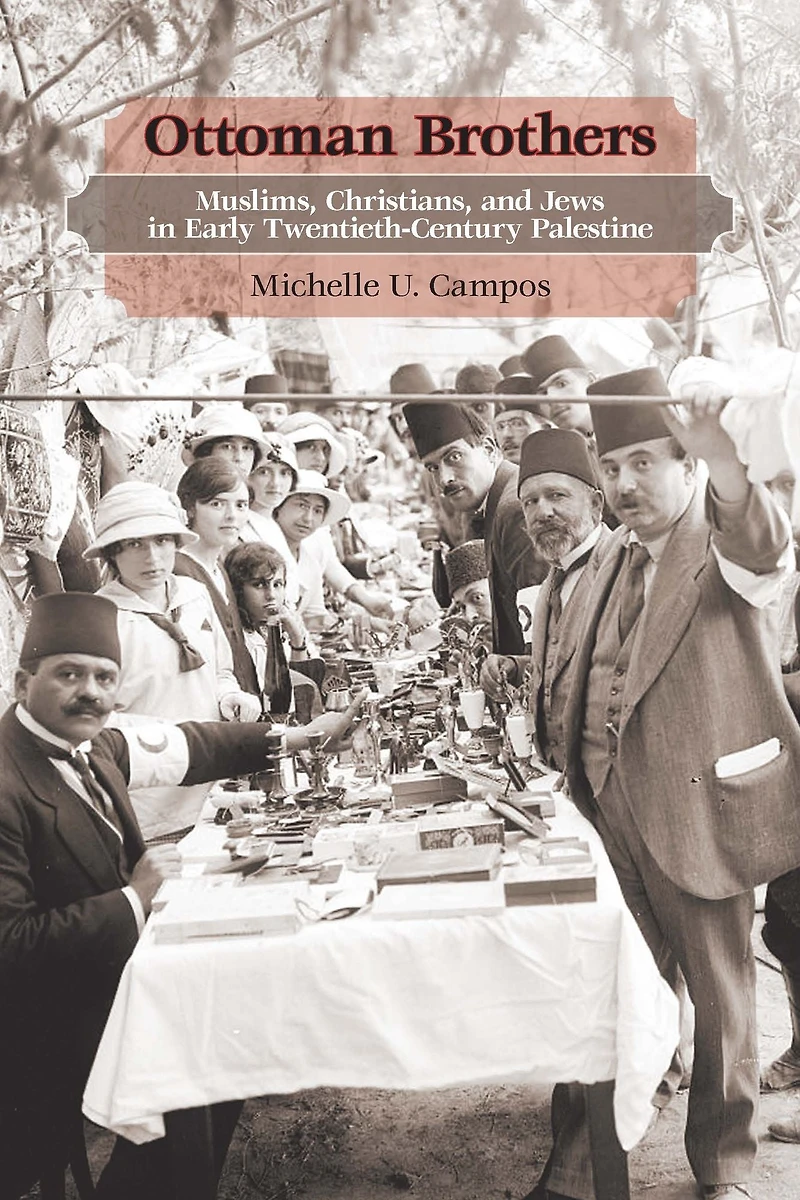 Ottoman Brothers: Muslims, Christians, and Jews Early Twentieth-Century Palestine