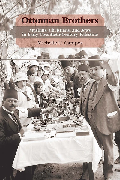Ottoman Brothers: Muslims, Christians, and Jews Early Twentieth-Century Palestine
