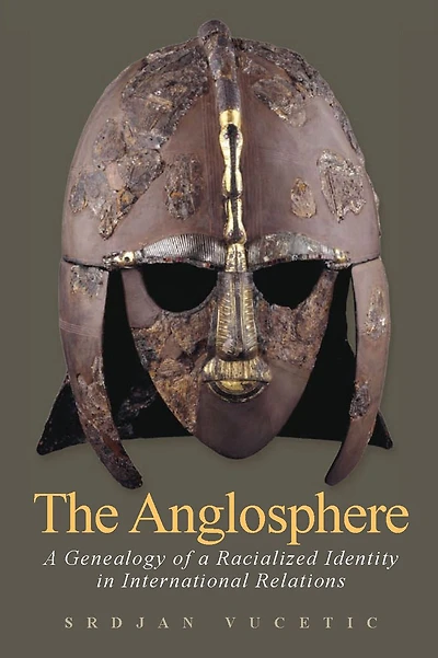 The Anglosphere: a Genealogy of Racialized Identity International Relations