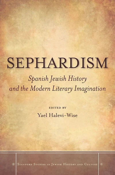 Sephardism: Spanish Jewish History and the Modern Literary Imagination