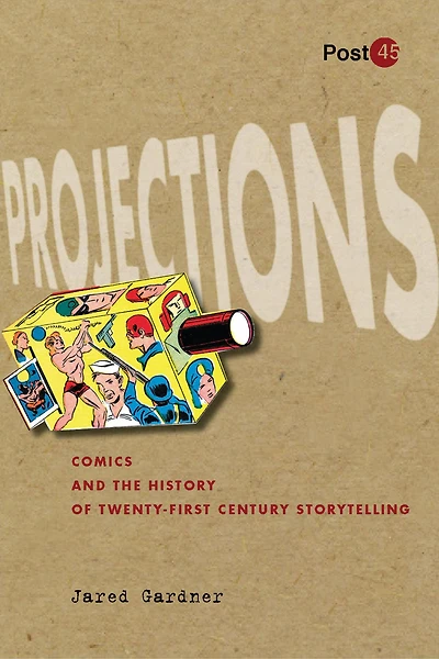 Projections: Comics and the History of Twenty-First-Century Storytelling