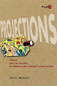 Projections: Comics and the History of Twenty-First-Century Storytelling