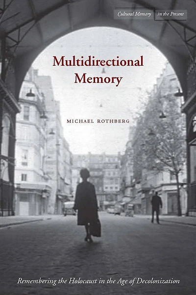 Multidirectional Memory: Remembering the Holocaust Age of Decolonization