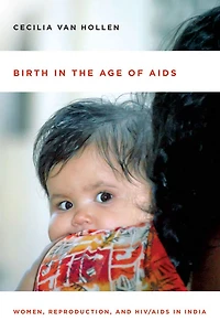 Birth the Age of AIDS: Women, Reproduction, and HIV/AIDS India