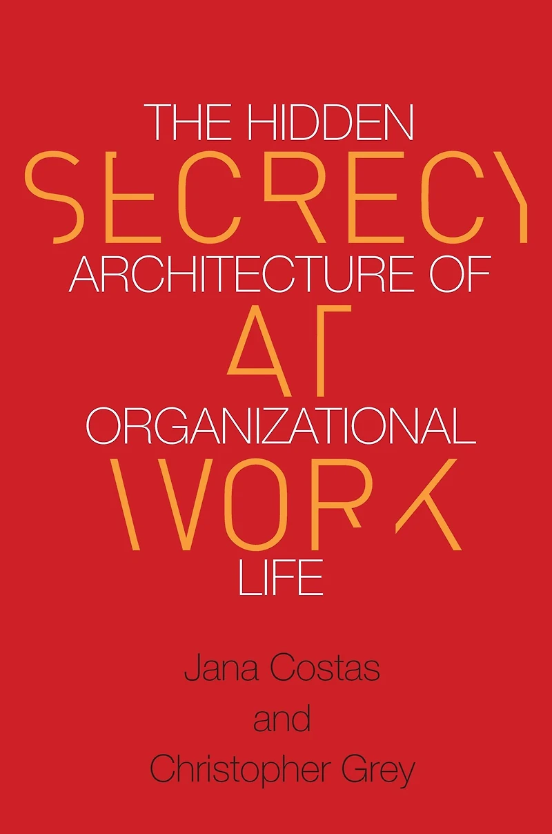 Secrecy at Work: The Hidden Architecture of Organizational Life