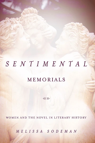 Sentimental Memorials: Women and the Novel in Literary History