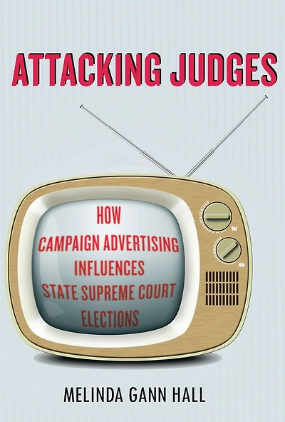 Attacking Judges: How Campaign Advertising Influences State Supreme Court Elections