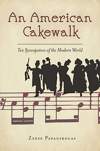 An American Cakewalk: Ten Syncopators of the Modern World