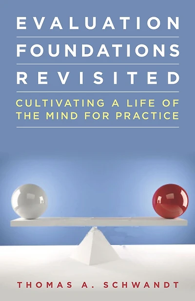 Evaluation Foundations Revisited: Cultivating a Life of the Mind for Practice