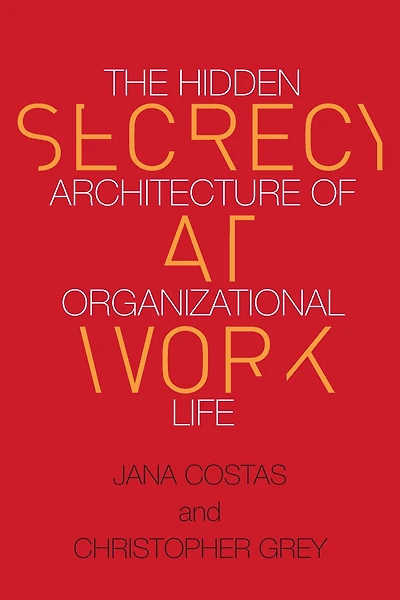 Secrecy at Work: The Hidden Architecture of Organizational Life