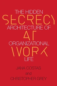 Secrecy at Work: The Hidden Architecture of Organizational Life