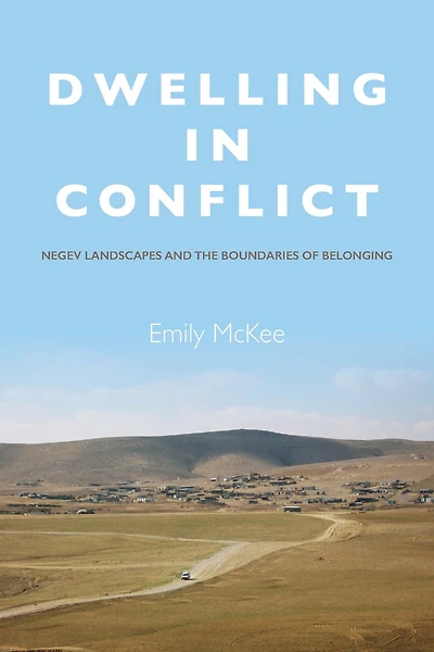 Dwelling Conflict: Negev Landscapes and the Boundaries of Belonging