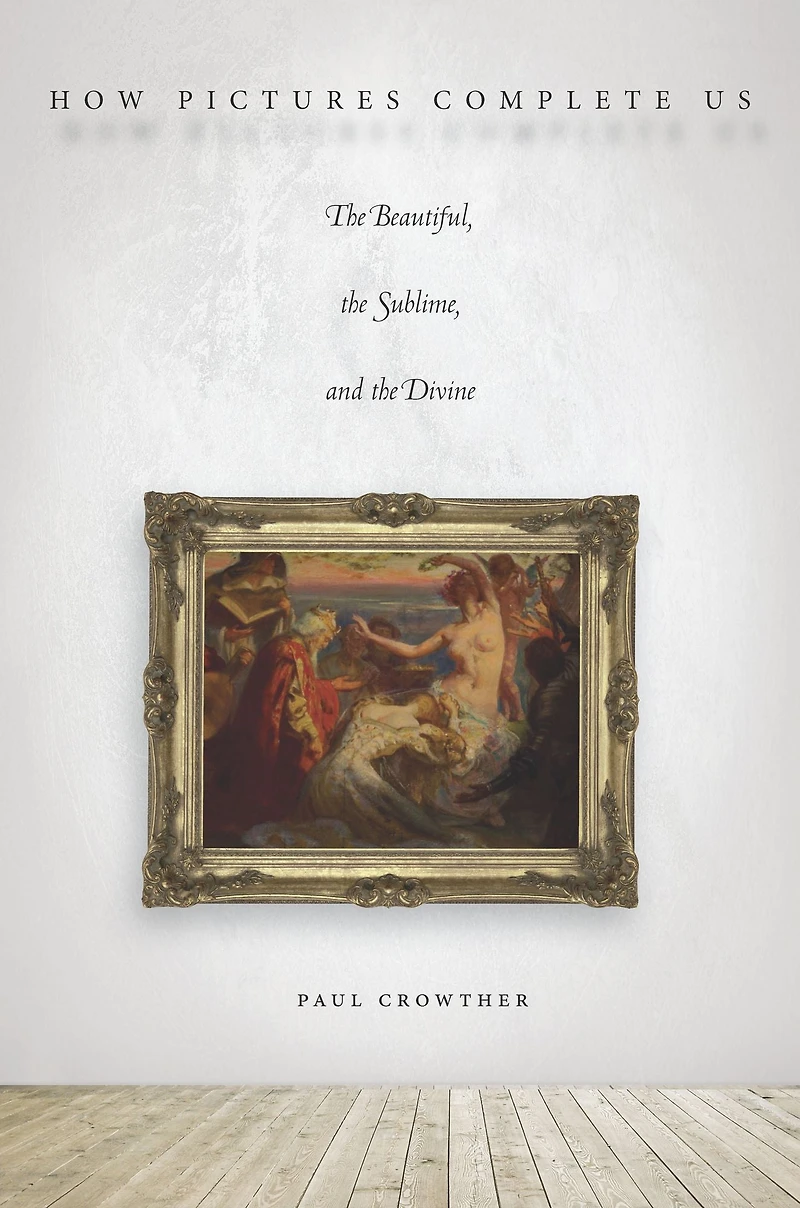 How Pictures Complete Us: the Beautiful, Sublime, and Divine