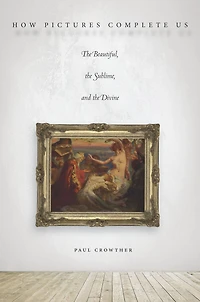 How Pictures Complete Us: the Beautiful, Sublime, and Divine