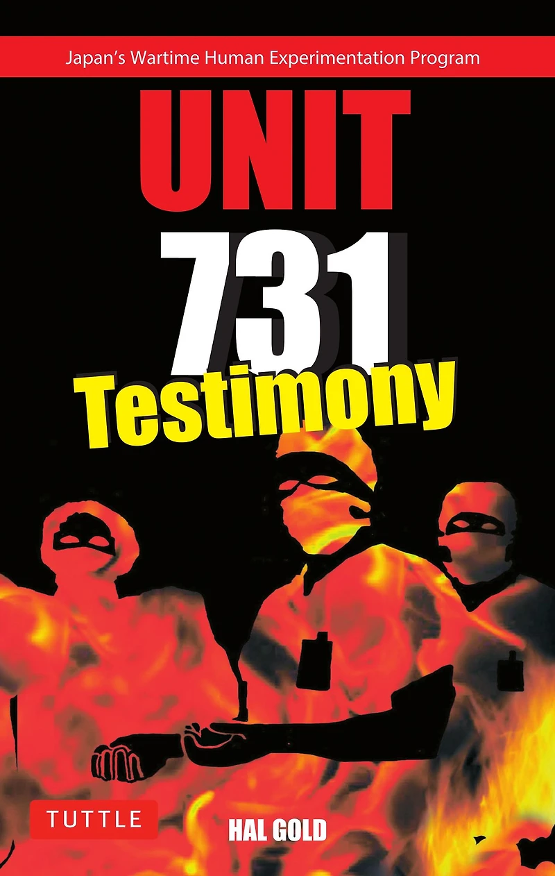 Unit 731: Firsthand Accounts of Japan's Wartime Human Experimentation Program
