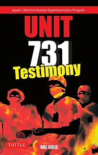 Unit 731: Firsthand Accounts of Japan's Wartime Human Experimentation Program