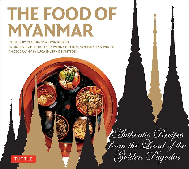 the Food of Myanmar: Authentic Recipes from Land Golden Pagodas