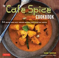 Cafe Spice Cookbook: 84 Quick and Easy Indian Recipes for Everyday Meals