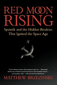 Red Moon Rising: Sputnik and the Hidden Rivalries That Ignited Space Age