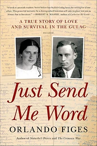 Just Send Me Word: A True Story of Love and Survival the Gulag