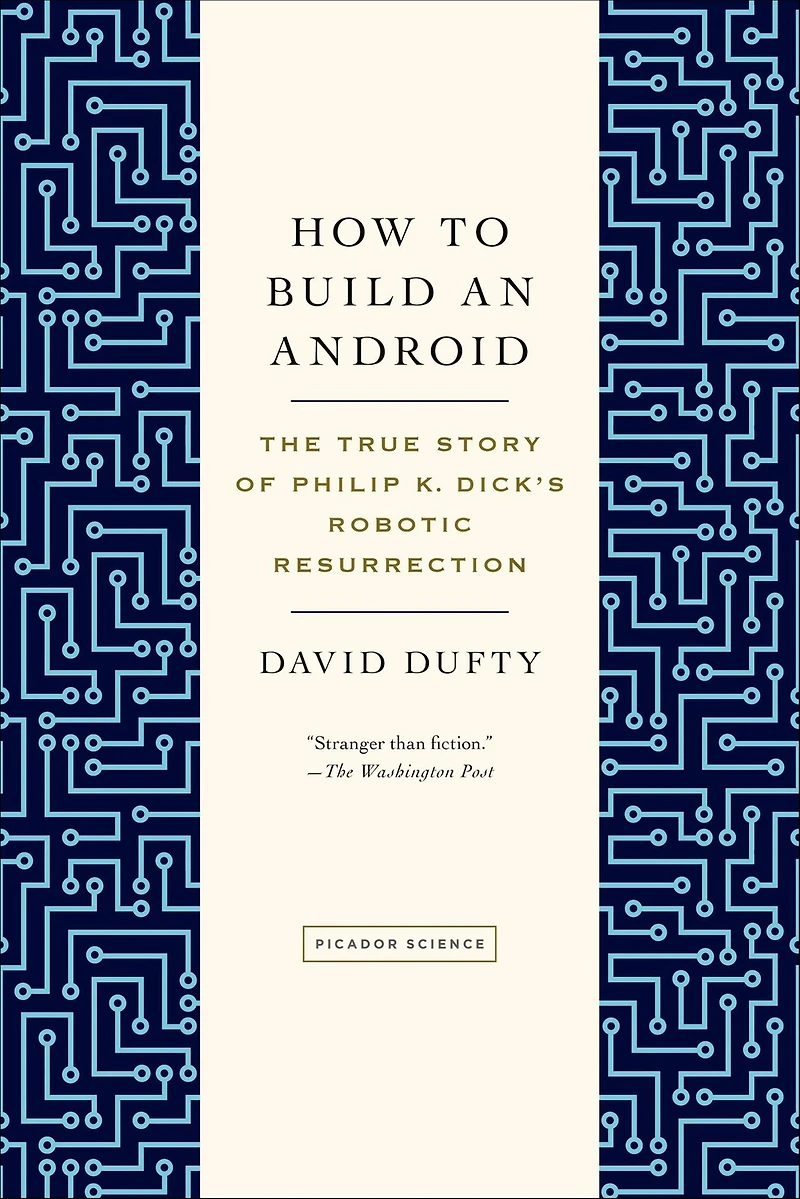 How to Build an Android: The True Story of Philip K. Dick's Robotic Resurrection