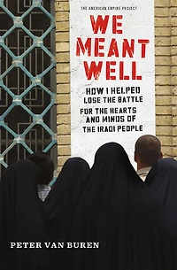 We Meant Well: How I Helped Lose the Battle for Hearts and Minds of Iraqi People