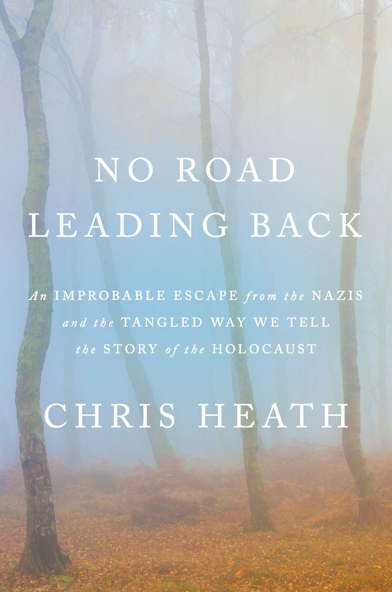 No Road Leading Back: An Improbable Escape from the Nazis and Tangled Way We Tell Story of Holocaust