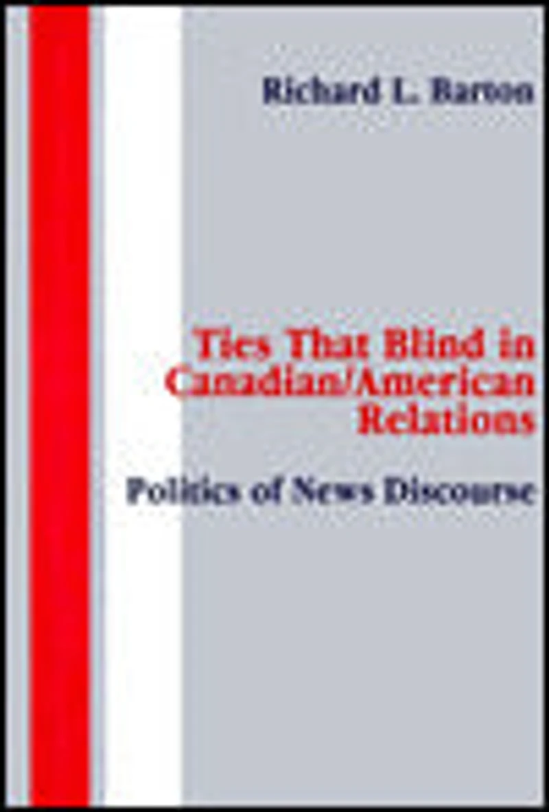 Ties That Blind Canadian/american Relations: The Politics of News Discourse