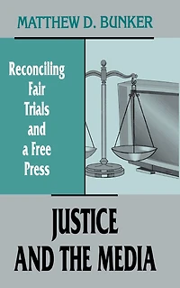 Justice and the Media: Reconciling Fair Trials A Free Press