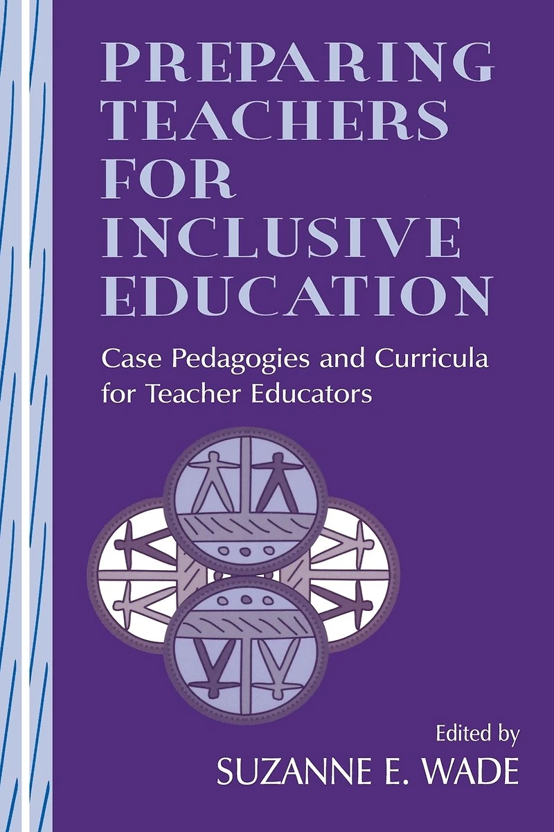 Preparing Teachers for Inclusive Education: Case Pedagogies and Curricula Teacher Educators