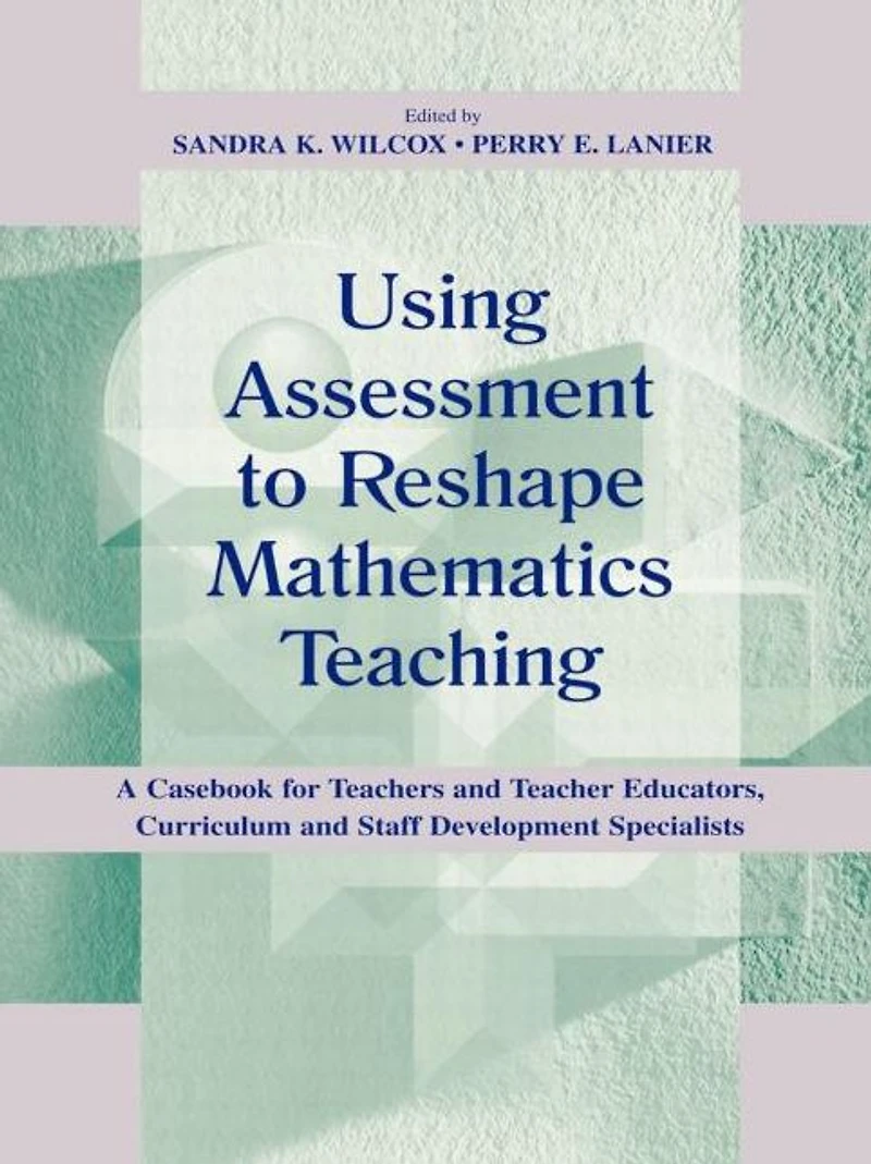 Using Assessment To Reshape Mathematics Teaching: A Casebook for Teachers and Teacher Educators, Curriculum Staff Development Specialists