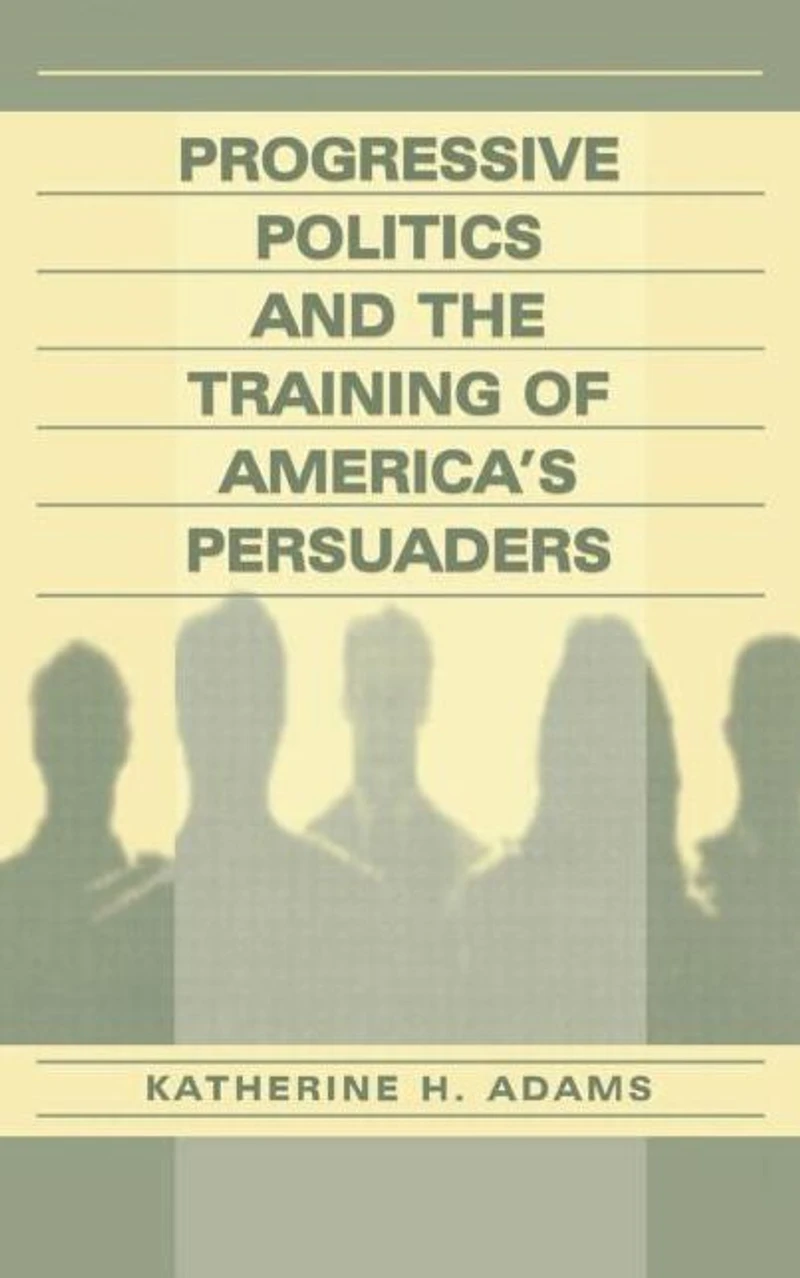Progressive Politics and the Training of America's Persuaders