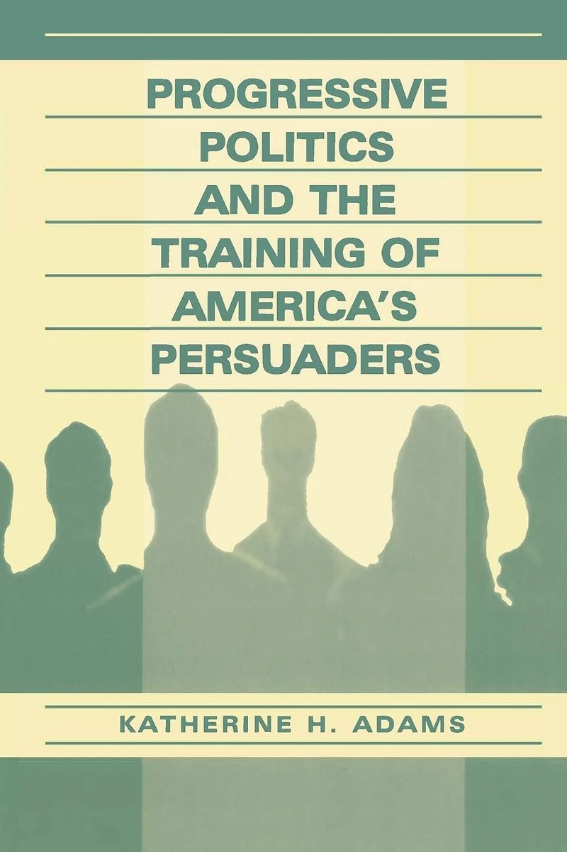 Progressive Politics and the Training of America's Persuaders