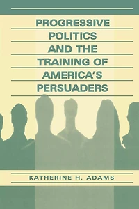 Progressive Politics and the Training of America's Persuaders