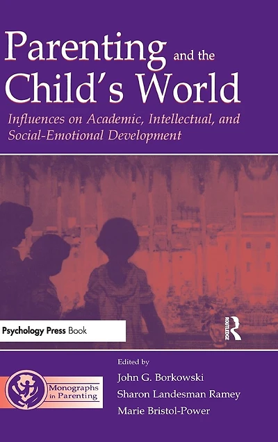 Parenting and the Child's World: Influences on Academic, Intellectual, Social-emotional Development