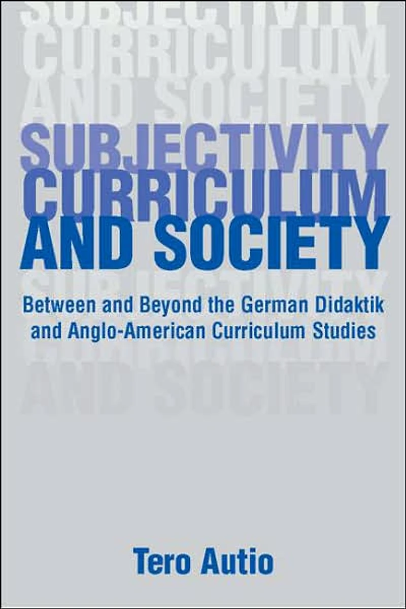 Subjectivity, Curriculum, and Society: Between Beyond the German Didaktik Anglo-American Curriculum Studies