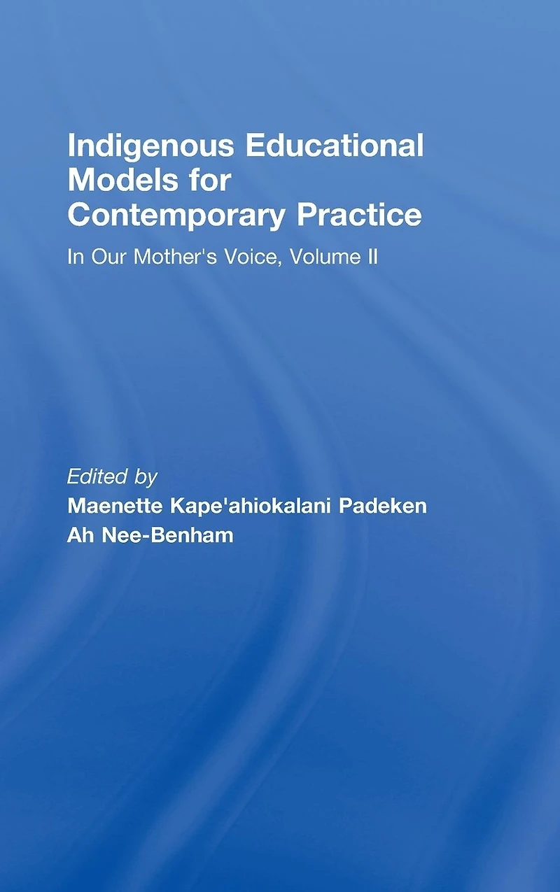 Indigenous Educational Models for Contemporary Practice: Our Mother's Voice, Volume II