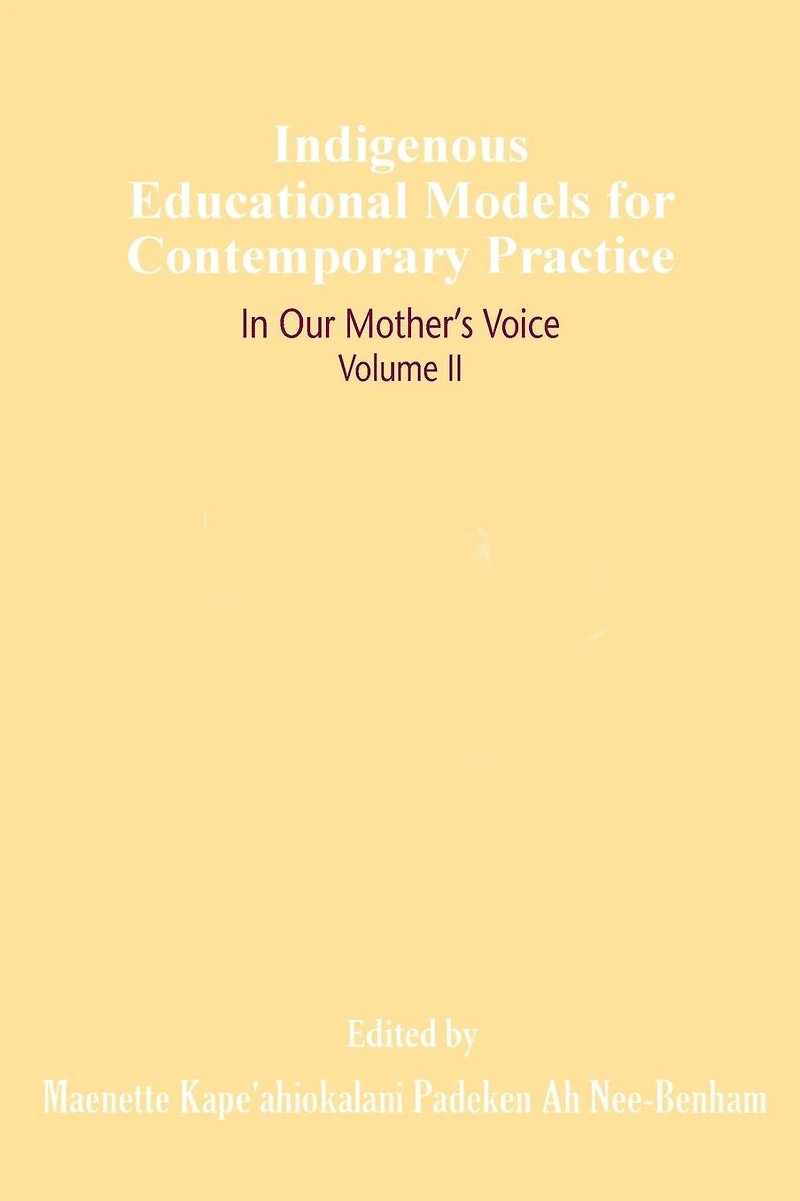 Indigenous Educational Models for Contemporary Practice: Our Mother's Voice, Volume II