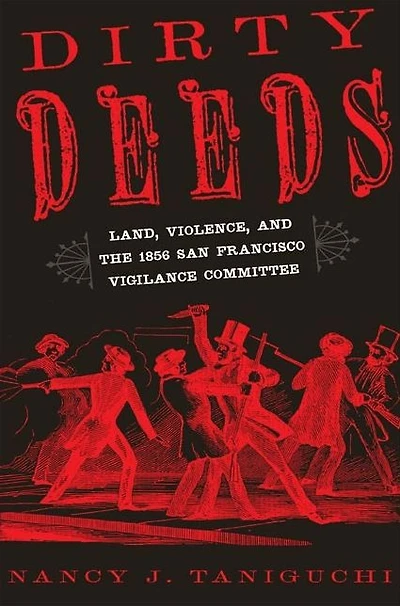 Dirty Deeds: Land, Violence, and the 1856 San Francisco Vigilance Committee