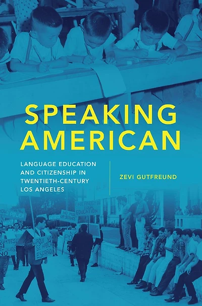 Speaking American: Language Education and Citizenship in Twentieth-Century Los Angeles