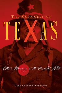 The Conquest of Texas: Ethnic Cleansing in the Promised Land, 1820-1875
