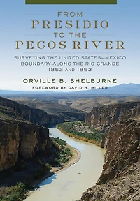 From Presidio to the Pecos River: Surveying the United States-Mexico Boundary along the Rio Grande, 1852 and 1853
