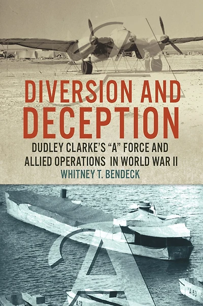 Diversion and Deception: Dudley Clarke's "A" Force and Allied Operations in World War II