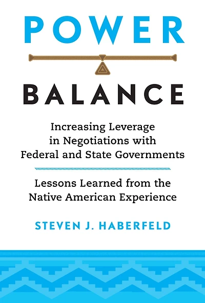 Power Balance: Increasing Leverage in Negotiations with Federal and State Governments-Lessons Learned from the Native American Experience