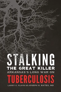 Stalking the Great Killer: Arkansas's Long War on Tuberculosis