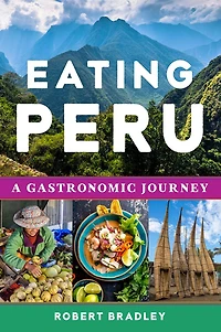 Eating Peru: A Gastronomic Journey